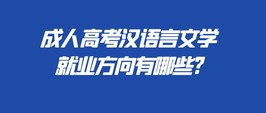 山东成人高考汉语言文学就业方向有哪些?