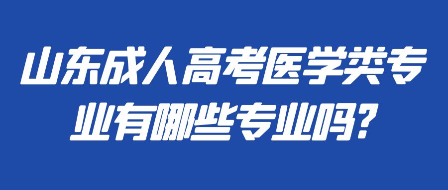 山东成人高考医学类专业有哪些专业吗?