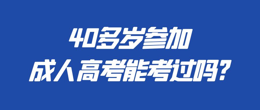 40多岁参加成人高考能考过吗?