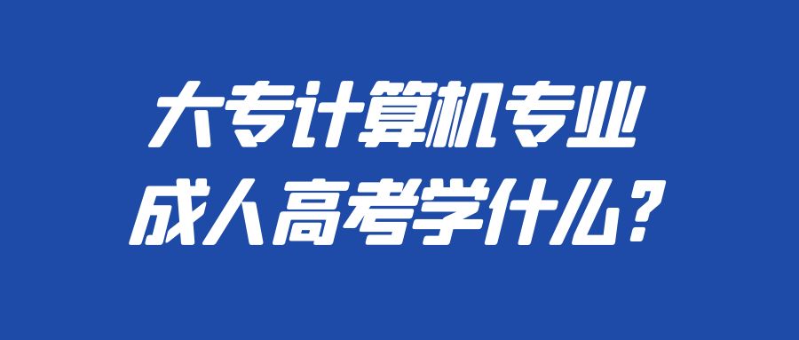 大专计算机专业成人高考学什么?(图1)