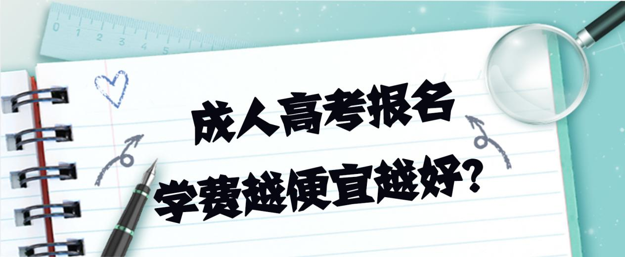 成人高考报名学费越便宜越好？(图1)
