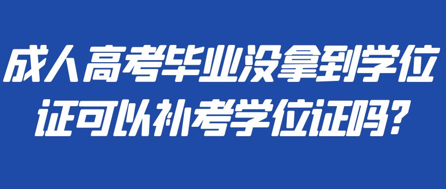 成人高考毕业没拿到学位证可以补考学位证吗?