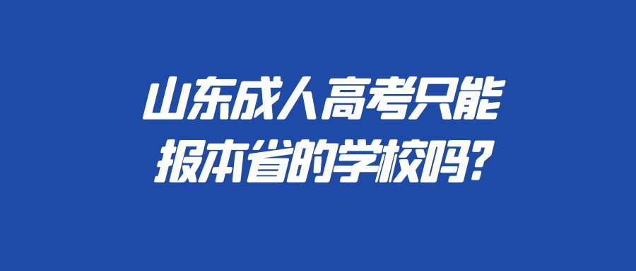 山东成人高考只能报本省的学校吗?(图1)