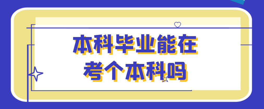 本科毕业能在考一个本科吗？本科二学历报名资讯(图1)