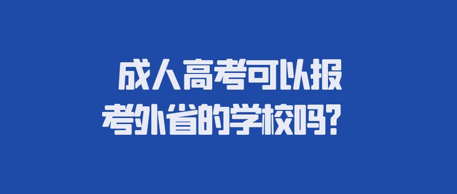 成人高考可以报考外省的学校吗？(图1)