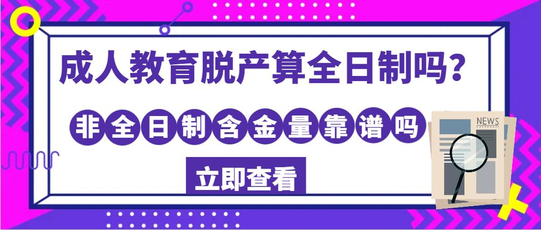 成人教育脱产算全日制吗？非全日制含金量靠谱吗？(图1)