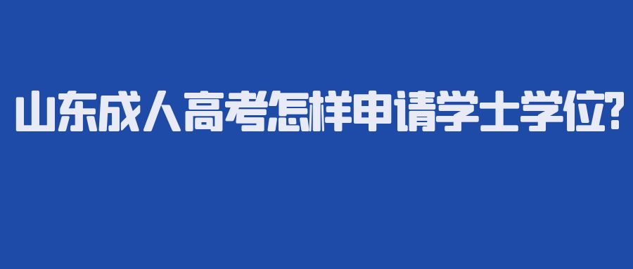 山东成人高考怎样申请学士学位?(图1)