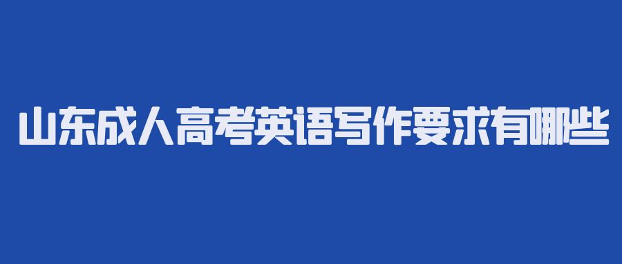 山东成人高考英语写作要求有哪些?(图1)