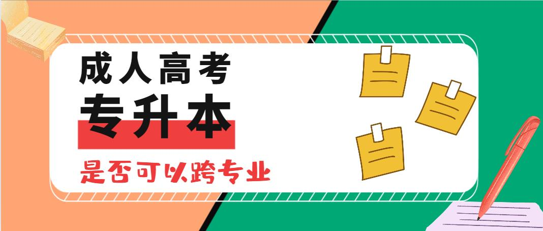 成人高考专升本是否可以跨专业？(图1)