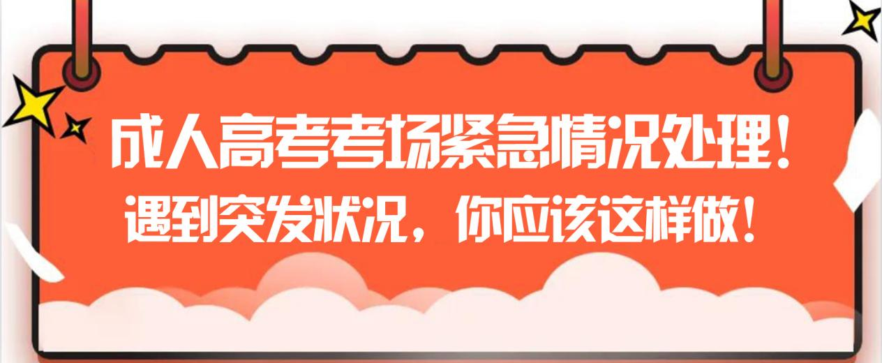 成人高考考场紧急情况处理！遇到突发状况（考场迟到、忘带证件、跑错考场....），你应该这样做！