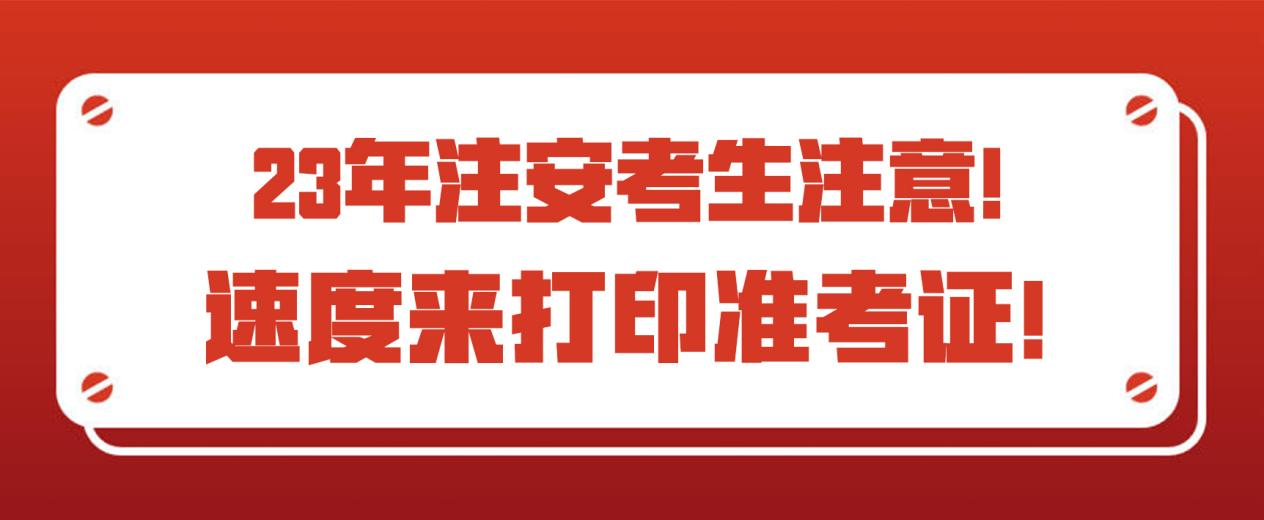 23年注安考生注意！速度来打印准考证！(图1)