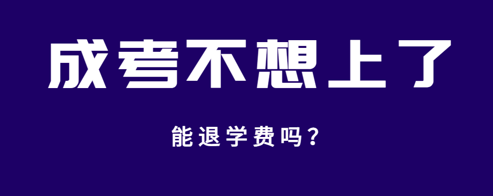 成考不想上了，学费能退吗？