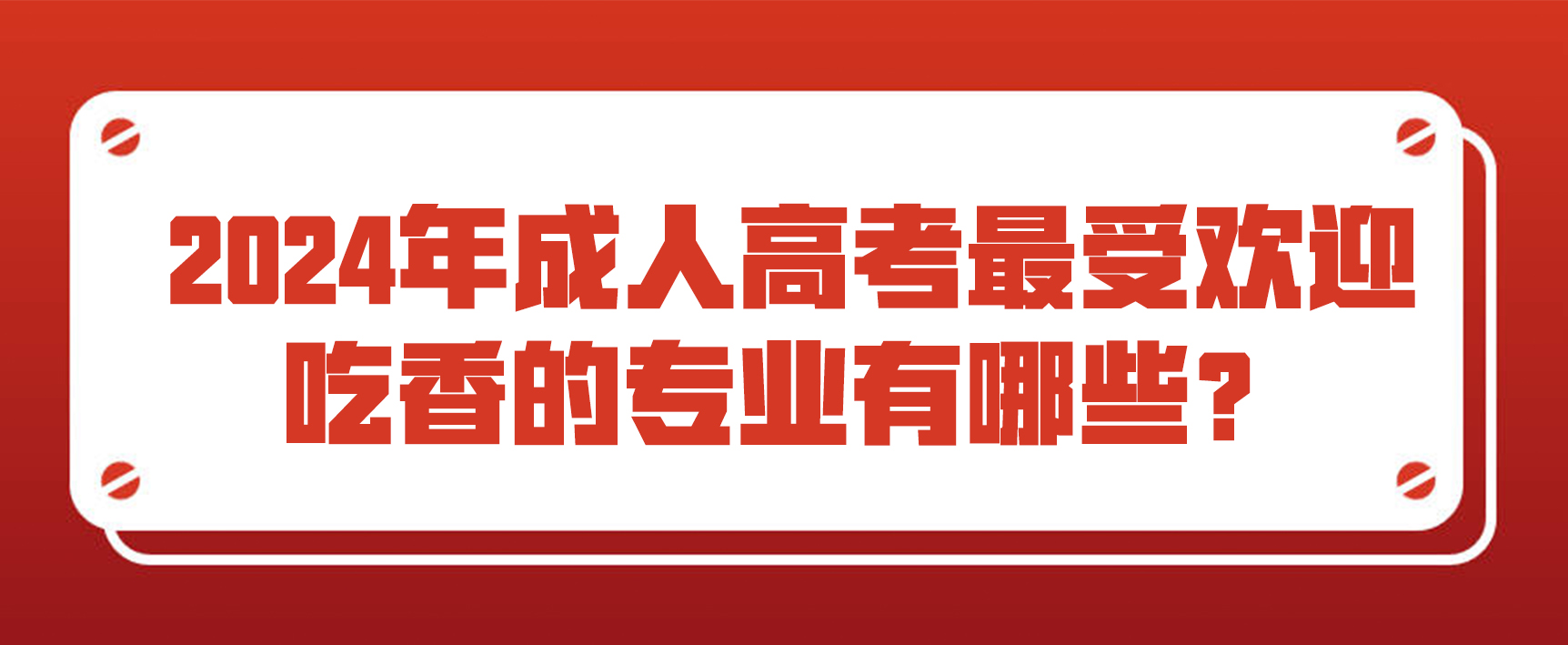2024年成人高考最受欢迎、吃香的专业有哪些？ 