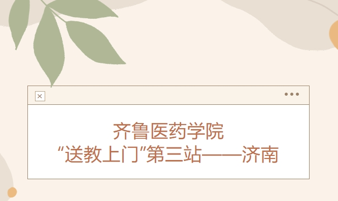 齐鲁医药学院“送教上门”第三站——济南