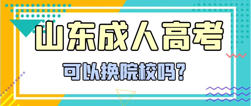 2023年山东成人高考录取后还可以换学校吗？