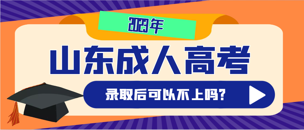 2023年山东成人高考录取后可以不去上吗？放弃入学有什么后果？