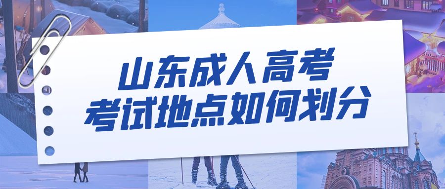 山东省成人高考的考试地点都是怎么划分的