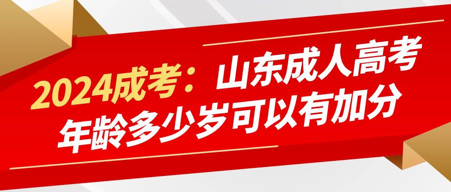 山东省成人高考满足多少岁可以加分