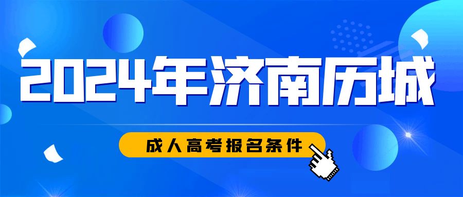 济南市历城区2024年成人高考报考条件