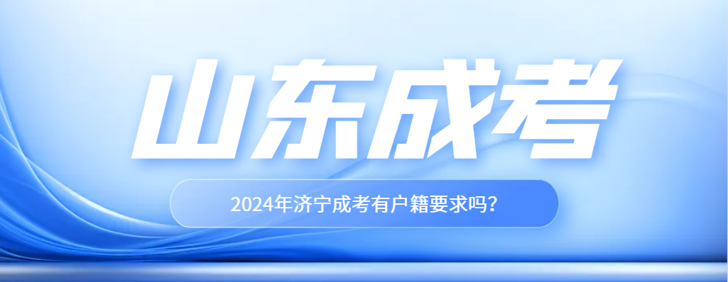 2024年济宁成人高考户口要求全解析。山东成考网