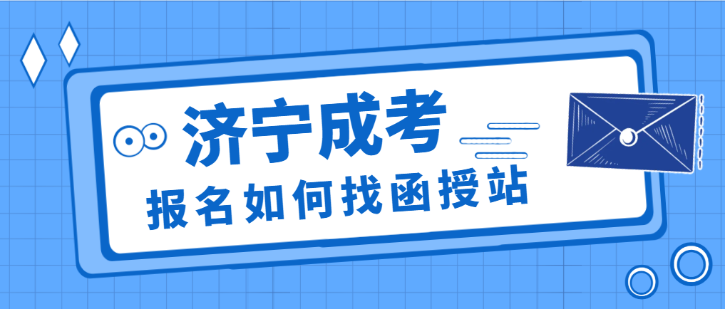 2024年济宁市成人高考如何找函授站报名