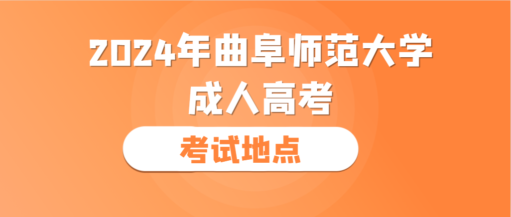 报名2024年曲阜师范大学成人高考去哪里考试？