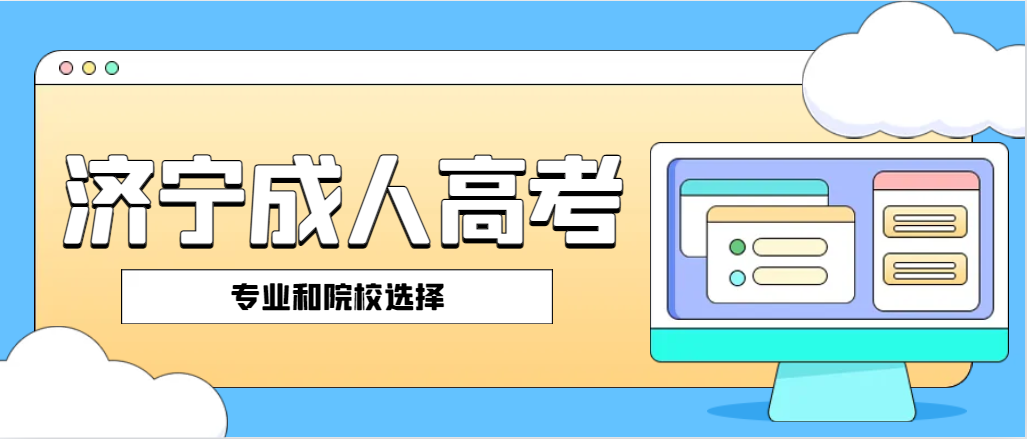 2024年山东济宁成人高考，需要先挑专业还是先选院校？(图1)