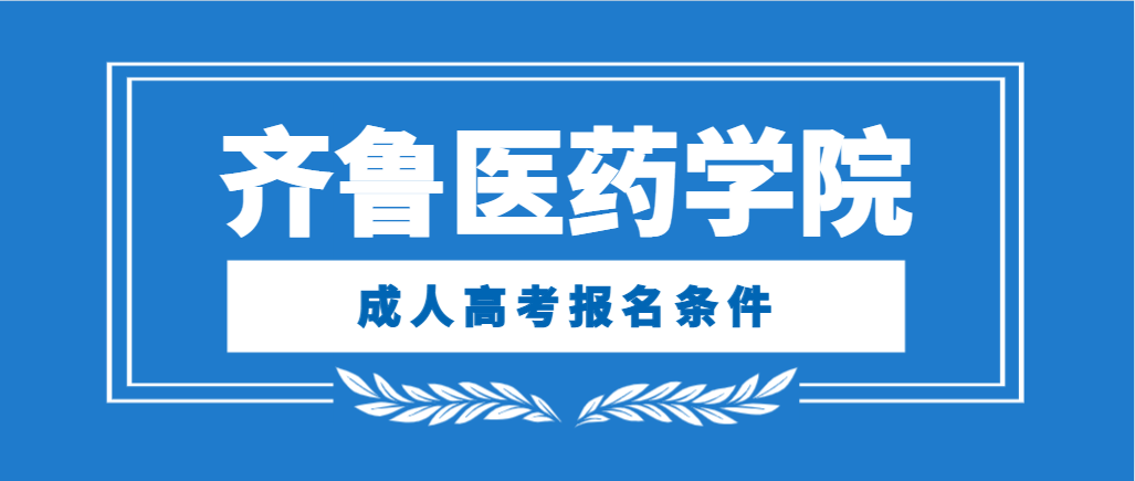 2024年齐鲁医药学院成人高考报名要求(图1)