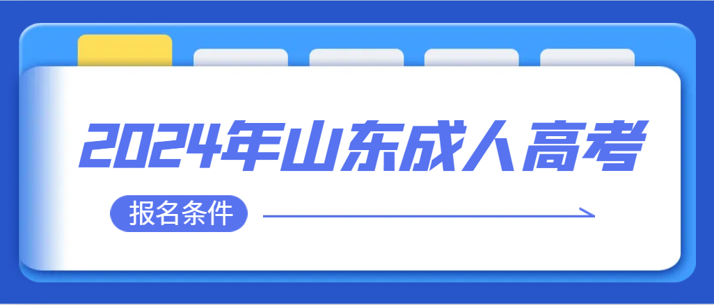 2024年山东成人高考报名条件汇总！