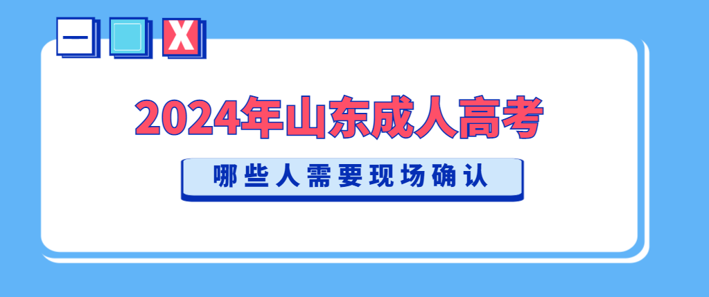 2024年山东成人高考这些人需要现场确认！