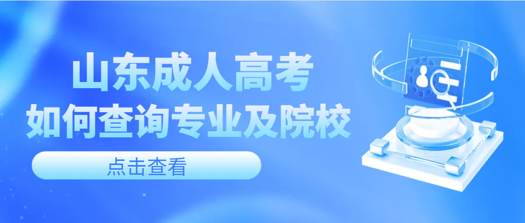 如何获取院校专业及录取情况？报名2024年成人高考，信息应该这样找！山东成考网