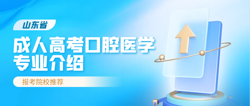 山东成人高考口腔医学专业2024年报考院校推荐。山东成考网