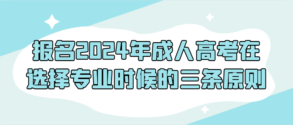 报名2024年成人高考在选择专业时候的三条原则。山东成考网