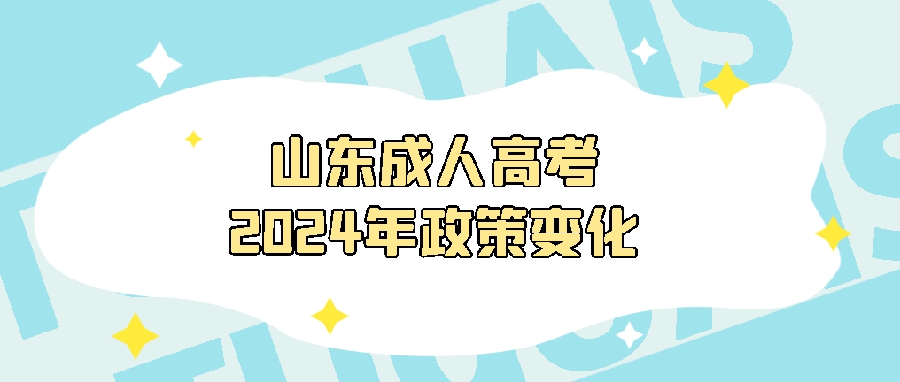 2024年山东成人高考政策变化！山东成考网