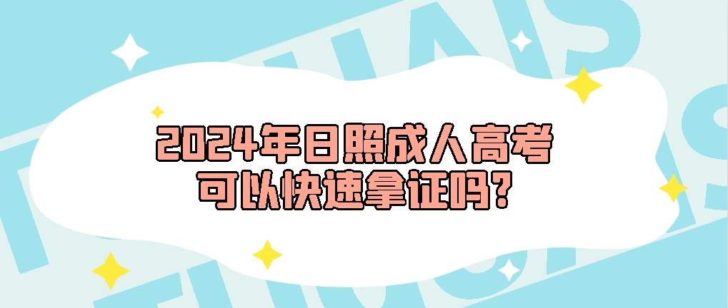 2024年日照成人高考可以快速拿证吗?山东成考网