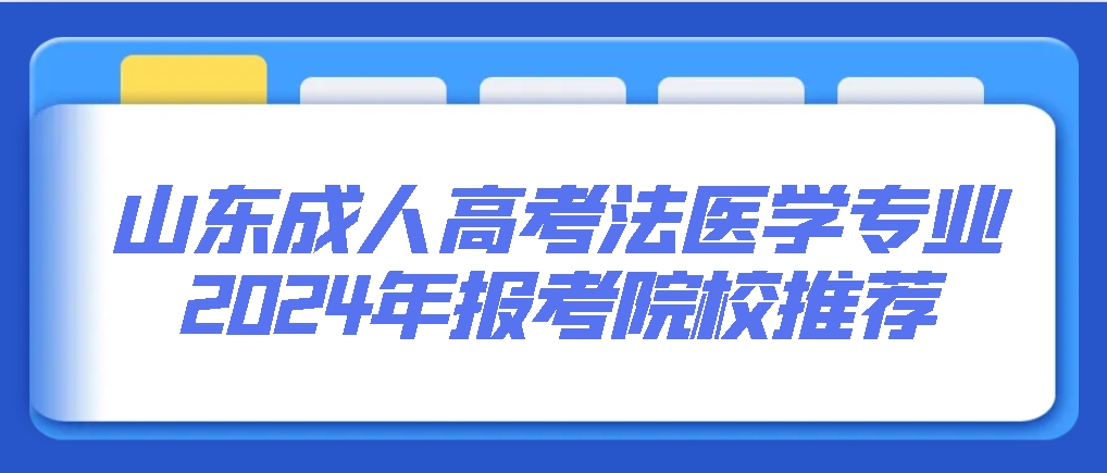 山东成人高考法医学专业2024年报考院校推荐，山东成考网