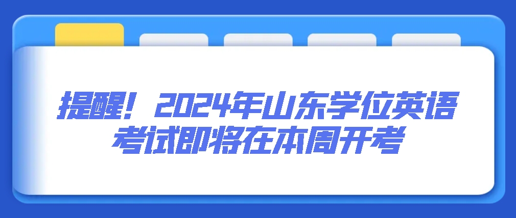 提醒！2024年山东学位英语考试即将在本周开考