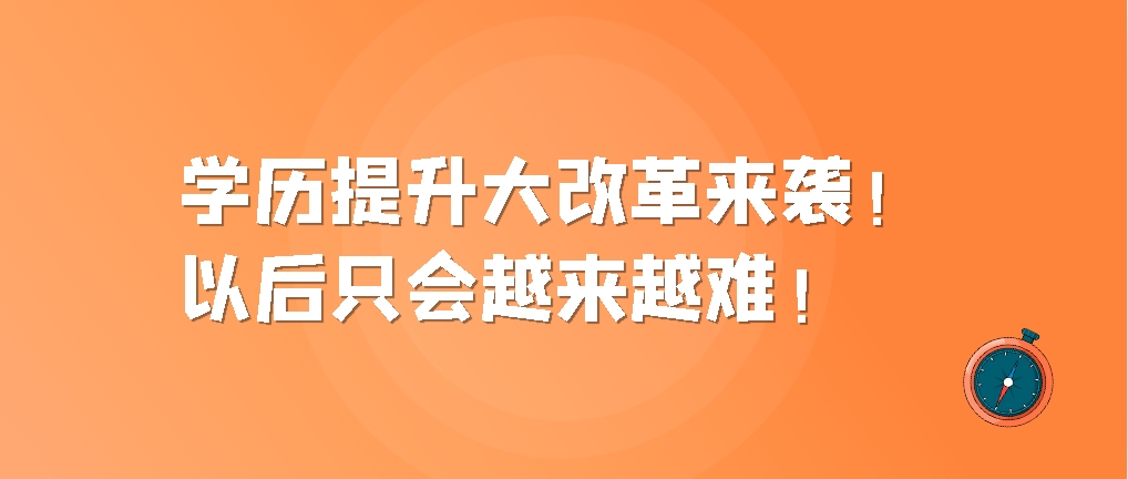 学历提升大改革来袭！错过了今年，以后只会越来越难！山东成考网