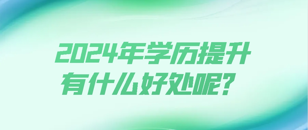 2024年学历提升有什么好处呢？山东成考网