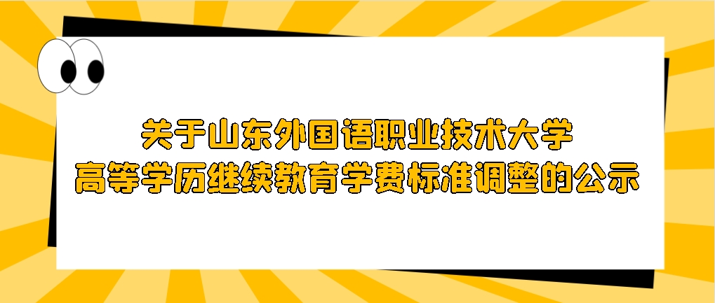 关于山东外国语职业技术大学高等学历继续教育学费标准调整的公示