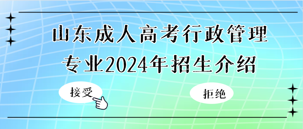 山东成人高考行政管理专业2024年招生介绍