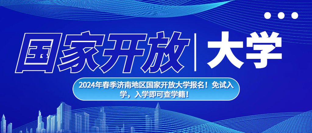 2024年春季济南地区国家开放大学报名！免试入学，入学即可查学籍！山东成考网