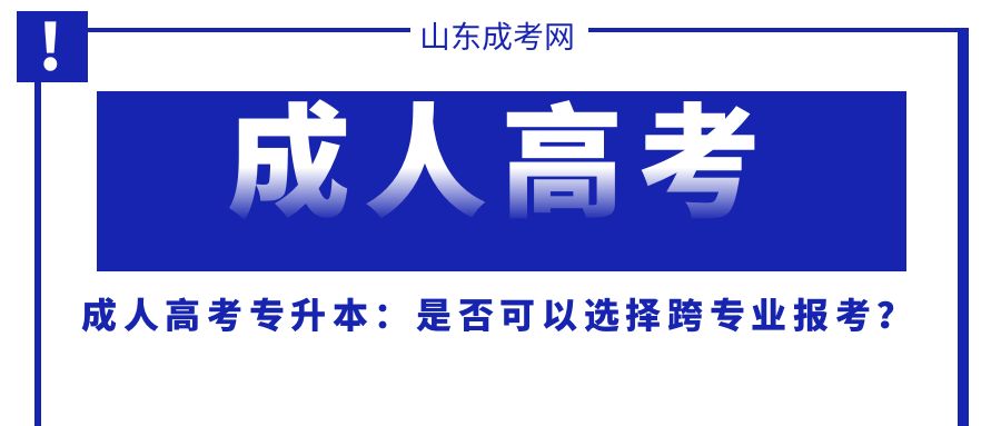 成人高考专升本：是否可以选择跨专业报考？