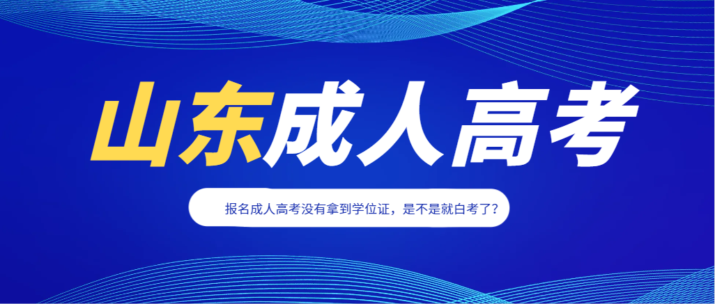 报名成人高考没有拿到学位证，是不是就白考了？