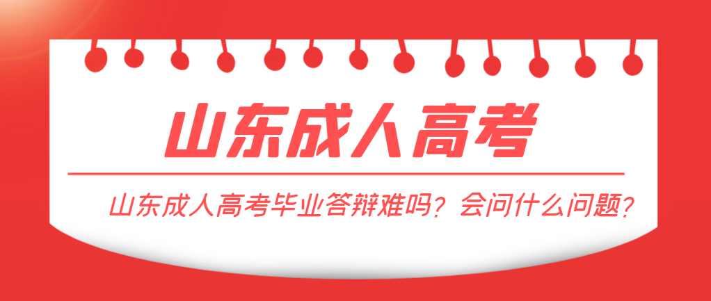 山东成人高考毕业答辩难吗？会问什么问题？(图1)