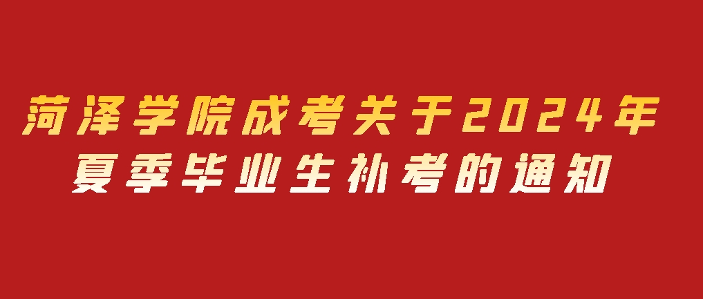 菏泽学院继续教育学院关于2024年夏季毕业生补考的通知，山东成考网