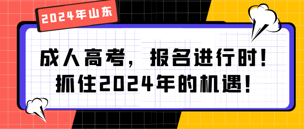 山东成人高考，报名进行时！抓住2024年的机遇！山东成考网