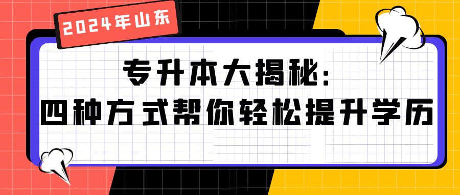 专升本大揭秘：四种方式帮你轻松提升学历！