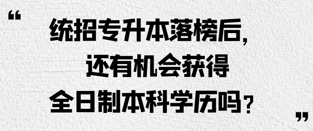 统招专升本落榜后，还有机会获得全日制本科学历吗？山东成考网