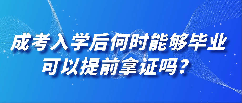 成考入学后何时能够毕业？可以提前拿证吗？